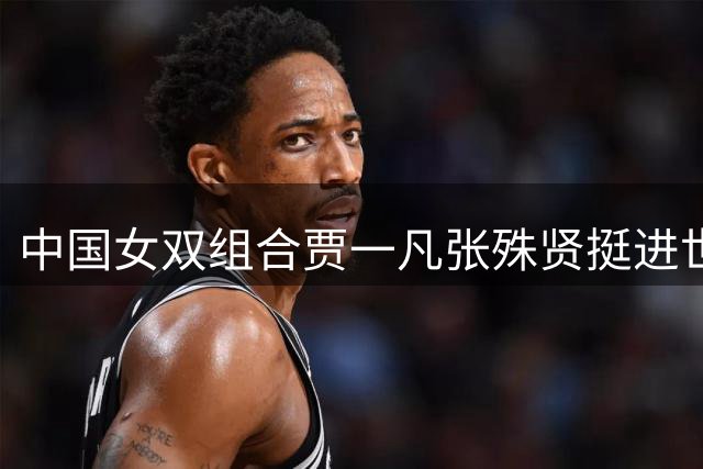 中国女双组合贾一凡/张殊贤挺进世锦赛16强