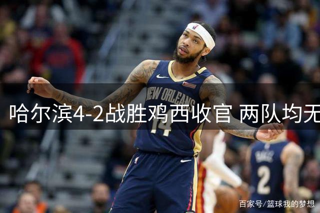 哈尔滨4-2战胜鸡西收官 两队均无缘东北超季后赛