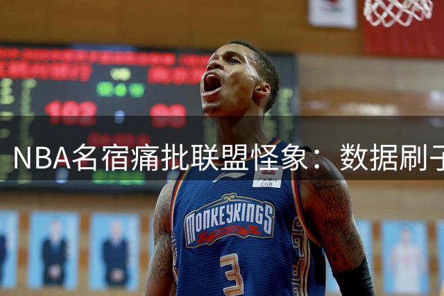 NBA名宿痛批联盟怪象：数据刷子横行 赢球文化正在消亡